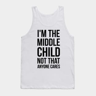 I'm the middle child, not that anyone cares silly funny t-shirt Tank Top